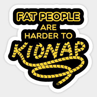 Fat people are harder to kidnap Sticker